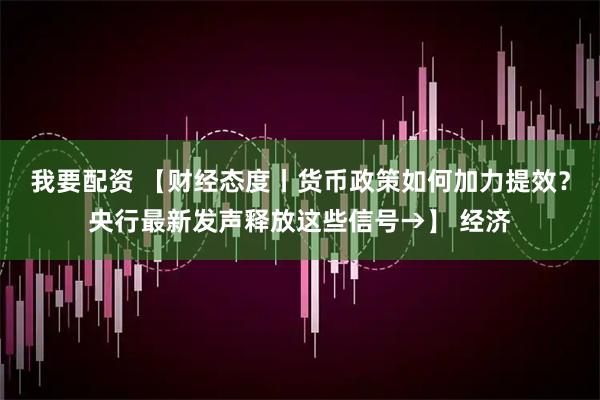我要配资 【财经态度丨货币政策如何加力提效？央行最新发声释放这些信号→】 经济