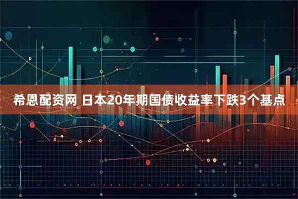 希恩配资网 日本20年期国债收益率下跌3个基点