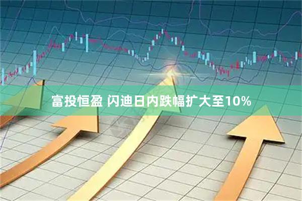 富投恒盈 闪迪日内跌幅扩大至10%