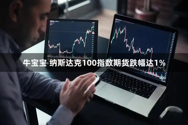牛宝宝 纳斯达克100指数期货跌幅达1%